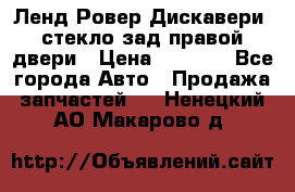 Ленд Ровер Дискавери3 стекло зад.правой двери › Цена ­ 1 500 - Все города Авто » Продажа запчастей   . Ненецкий АО,Макарово д.